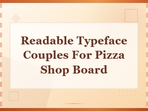 Best Readable Google Font Pairs for Pizza Shop Boards