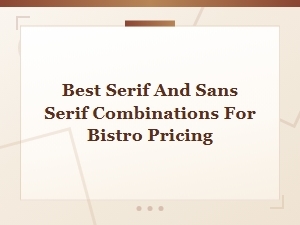 Best Serif and Sans Serif Combos for Bistro Pricing
