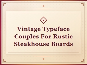 Vintage Typeface Couples for Rustic Steakhouse Boards